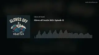Gloves off Seattle 2025: Episode 11