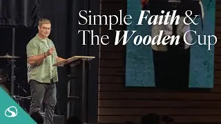Simple Faith & The Wooden Cup // Dr. Justin Jackson