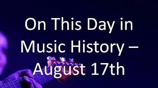 On This Day in Music History - August 17th