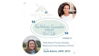 Faith-Based Trauma Healing | Rediscover Identity in Christ w/ Kayla Roberts, LMHC, BCCC | Ep. 53