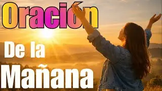 Oraci&oacute;n de la Ma&ntilde;ana | Oraci&oacute;n de Hoy | Oraci&oacute;n para dar Gracias a Dios | Protecci&oacute;n