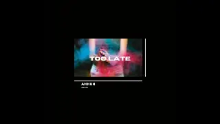 AHHUN - Too Late
