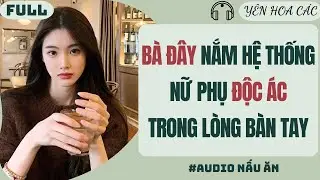 FULL AUDIO | BÀ ĐÂY NẮM HỆ THỐNG NỮ PHỤ ĐỘC ÁC TRONG LÒNG BÀN TAY | Yên Hoa Các #truyenaudio #audio