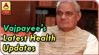 Atal Bihari Vajpayee: Latest Health Updates | ABP News
