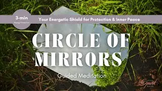 Circle of Mirrors Meditation - Your Energetic Shield for Protection & Inner Peace