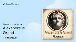 Alexandre le Grand de &ndash; Plutarque &middot; Extrait du livre&nbsp;audio