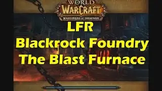 World of Warcraft WoD LFR Blackrock Foundry 1st Wing Slagworks Blast Furnace Fight Raid (WoW 6.0.3)