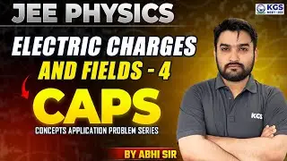 CAPS SERIES FOR JEE 2025 | Electric Charges & Fields |Part 4 | JEE Main Physics by Abhishek Sir |KGS