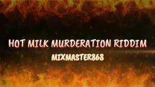 Hot Milk Murderation Riddim MIXMASTER868 MIX
