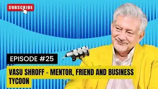 Vasu Shroff: Mentor, Friend, and Business Tycoon - Episode 25