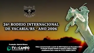 26&ordm; RODEIO INTERNACIONAL DE VACARIA 2006 - Prod. Studio G Rodeios - atual TV EL CAMPO