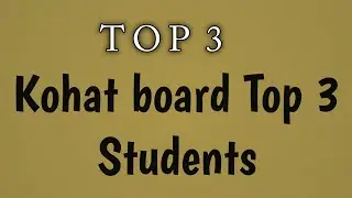 Top 3,Kohat board results of top three students,Top 3 Students of kohat board.