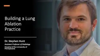 Building a Lung Ablation Practice - Dr. Stephen Hunt