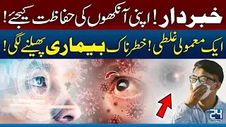 Warning! Protect Your Eyes &ndash; One Small Mistake Can Spread Dangerous Disease &ndash; Pakistan &ndash; 24 Digital