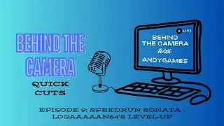 Behind the Camera Quick Cuts Episode 9: Speedrun Sonata - Logaaaaan64's Level-Up