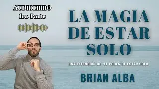Audiolibro - LA MAGIA DE ESTAR SOLO - Brian Alba