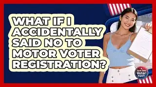 What If I Accidentally Said No To Motor Voter Registration? - First Time Voter Expert
