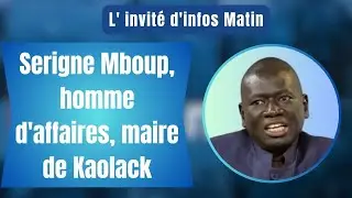 L' invité d'infos Matin : Serigne Mboup, homme d'affaires, maire de Kaolack