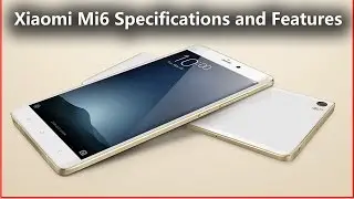 Xiaomi Mi6 Specifications and Features...everything you should know... 😮 😲 😵