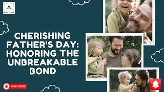 Cherishing Father's Day: Honoring the Unbreakable Bond