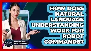 How Does Natural Language Understanding Work For Robot Commands?