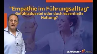 Empathie im F&uuml;hrungsalltag: Gef&uuml;hlsduselei oder doch essentielle Haltung?