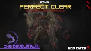 God Eater 3 ~ Final One Devour Perfect Clear Video [Ft. Anubis]