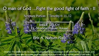 Bible Study | O man of God ...Fight the good fight of faith - II | Bro. Nahum Raj | Live
