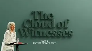 The Cloud Of Witnesses: Part 3 - Pastor Monie Lotze