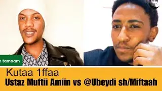 Ustaz Muftii Amiin vs @Ubeydi sheek Miftaah Tamaam 