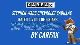 Stephen Wade Chevrolet Cadillac is Rated 4.7 Out of 5 Stars By CARFAX | Stephen Wade Auto Center