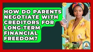 How Do Parents Negotiate With Creditors For Long-term Financial Freedom? - Budgeting as a Parent