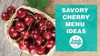 Fresh Things: Savory Cherry Menu Ideas