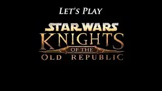 Let's Play: Knights of The Old Republic 1 (The Legend of Karl Agathon, Galaxy Far Far Away)