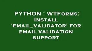 PYTHON : WTForms: Install 'email_validator' for email validation support