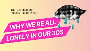 Making Friends in Your 30s: The Truth About Modern Loneliness | Science Explains Why It's So Hard