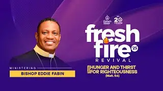 How to Hunger and Thirst After Righteousness - Bishop Eddie Fabin - Fresh Fire Revival 2025