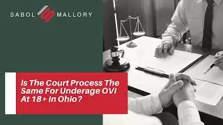 Is The Court Process The Same For Underage OVI At 18+ In Ohio? | Sabol Mallory