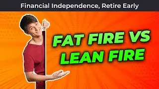 Fat FIRE vs Lean FIRE - FINANCIAL INDEPENDENCE RETIRE EARLY