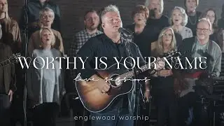 Worthy Is Your Name (Live Sessions) | feat. Mark Willard | Englewood Worship