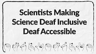 Scientists making Science Deaf Inclusive Deaf Accessible !