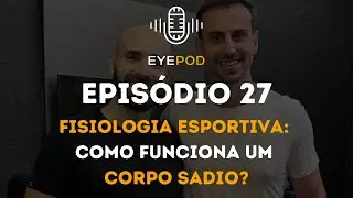 EyePod - Epis&oacute;dio 27 - Fisiologia esportiva: como funciona um corpo sadio?