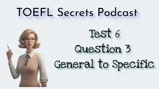 TOEFL Speaking Question Three – General to Specific| Test 6