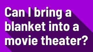Can I bring a blanket into a movie theater?