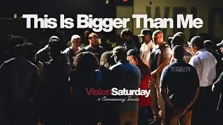 This Is Bigger Than Me | Vision Saturday and Commissioning Service