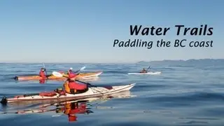 Water Trails -  Kayaking the BC Coast - Why do You Paddle - HD