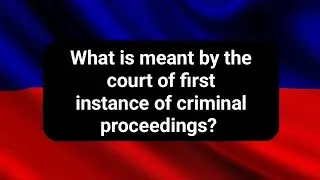 What is meant by the court of first instance of criminal proceedings?