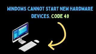 How to Fix Windows Cannot Start New Hardware Devices Code 49 Error on Windows 11