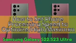 How to Set Phone Processing Speed to Optimize/High/Maximum Samsung Galaxy S22,S23 Ultra