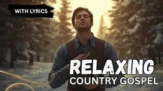 🙏 Relaxing Country Gospel to Feel God&rsquo;s Love & Presence